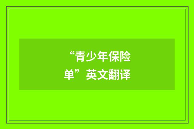 “青少年保险单”英文翻译