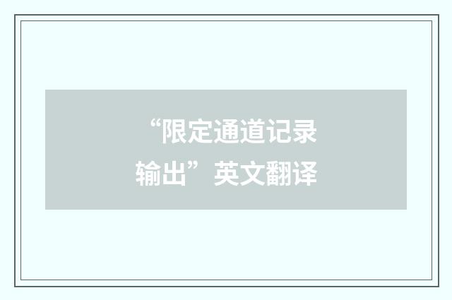 “限定通道记录输出”英文翻译