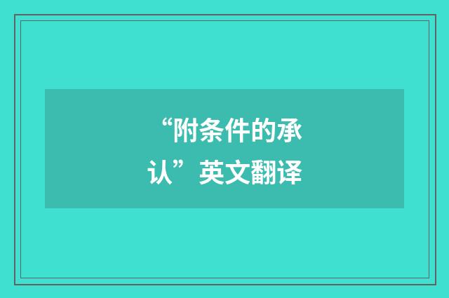 “附条件的承认”英文翻译