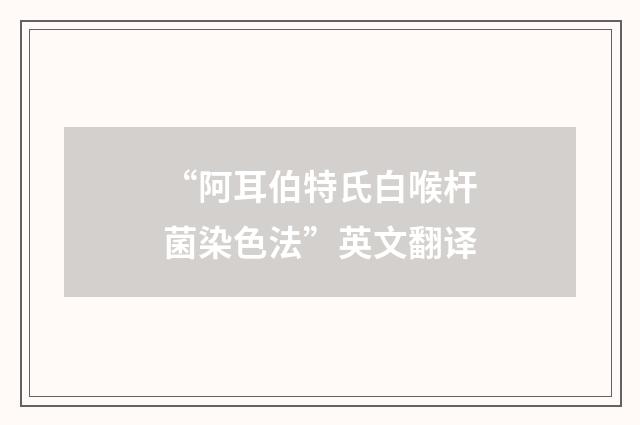 “阿耳伯特氏白喉杆菌染色法”英文翻译