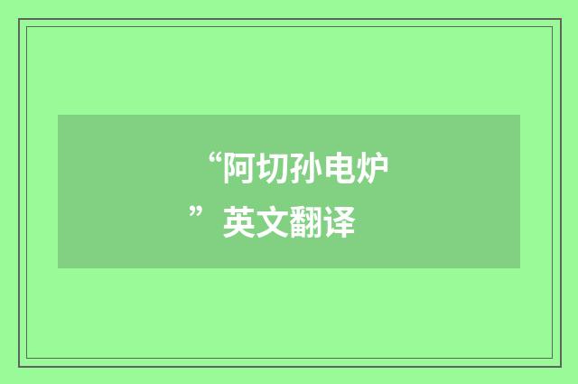 “阿切孙电炉”英文翻译
