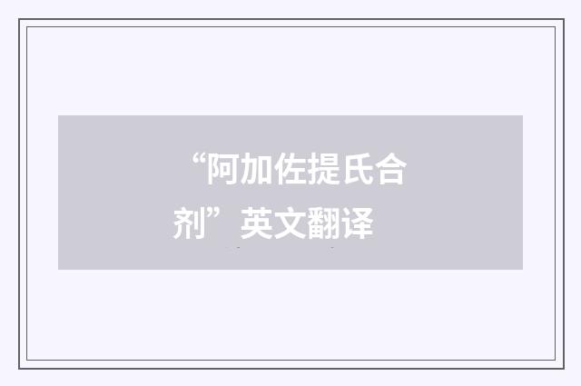 “阿加佐提氏合剂”英文翻译