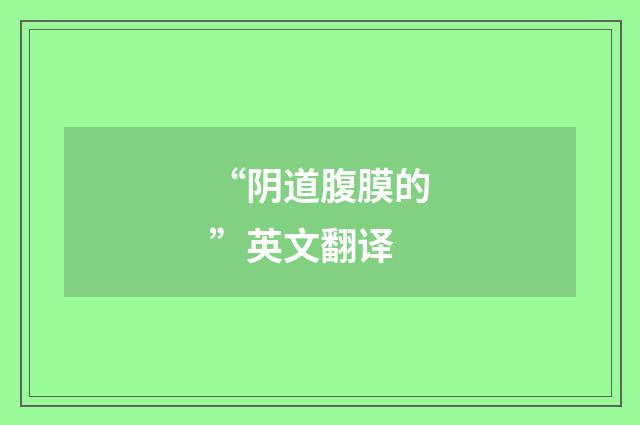 “阴道腹膜的”英文翻译