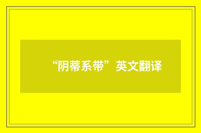 “阴蒂系带”英文翻译