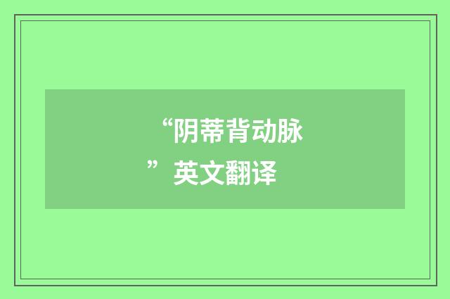 “阴蒂背动脉”英文翻译