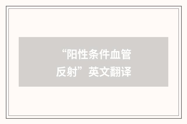 “阳性条件血管反射”英文翻译