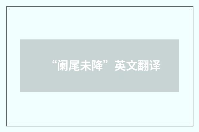 “阑尾未降”英文翻译
