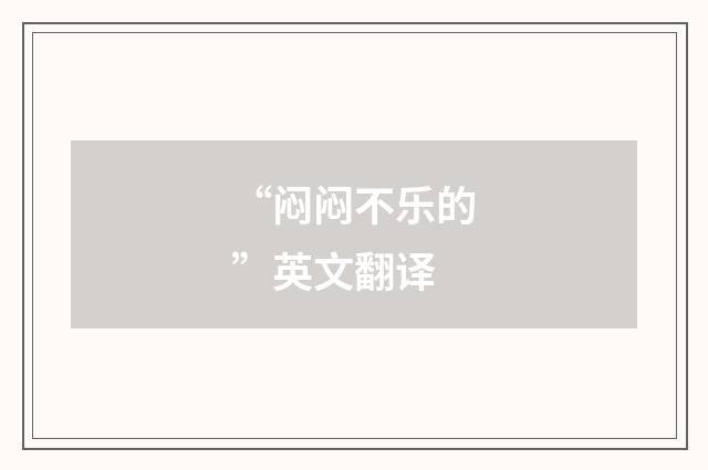 “闷闷不乐的”英文翻译