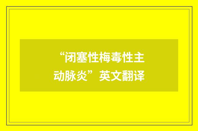 “闭塞性梅毒性主动脉炎”英文翻译
