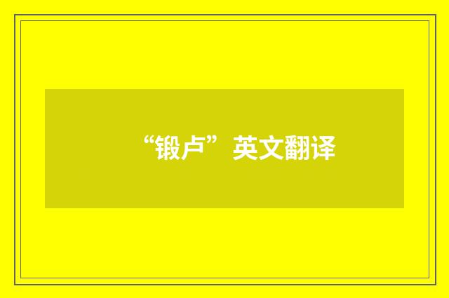 “锻卢”英文翻译