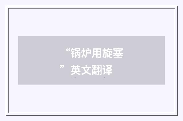 “锅炉用旋塞”英文翻译