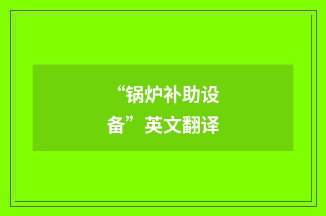 “锅炉补助设备”英文翻译