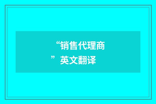 “销售代理商”英文翻译