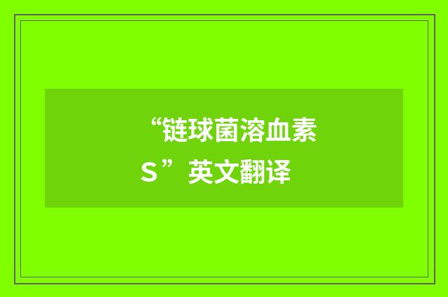 “链球菌溶血素Ｓ”英文翻译