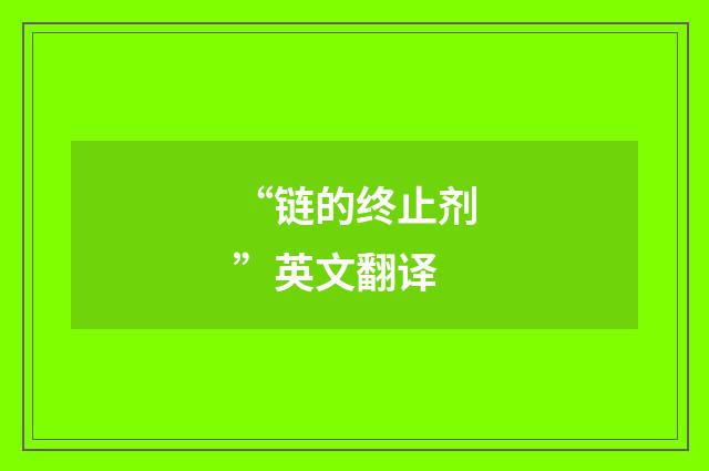 “链的终止剂”英文翻译