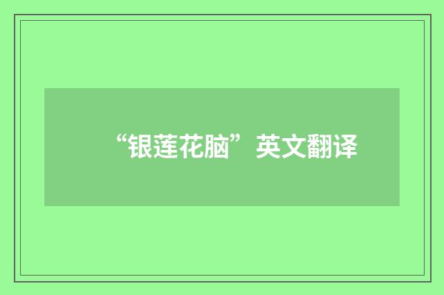 “银莲花脑”英文翻译