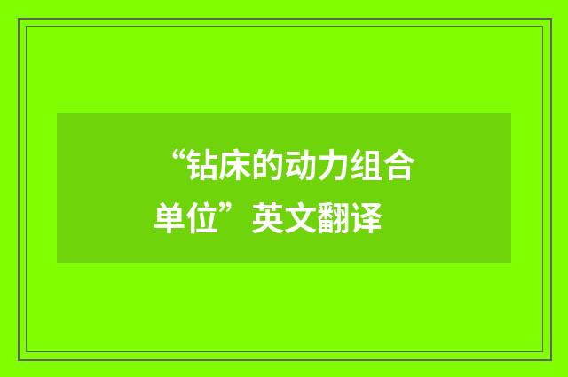 “钻床的动力组合单位”英文翻译