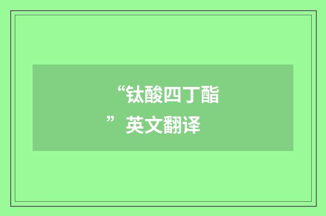 “钛酸四丁酯”英文翻译