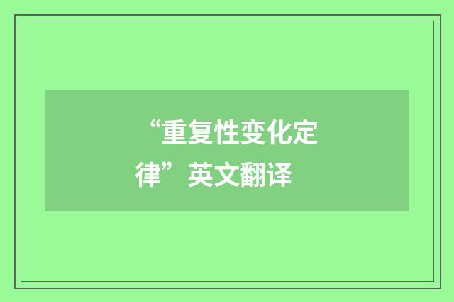 “重复性变化定律”英文翻译