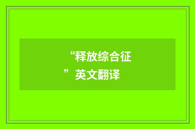 “释放综合征”英文翻译