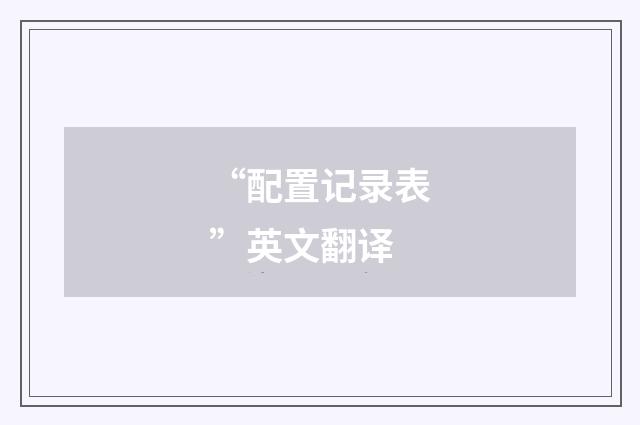 “配置记录表”英文翻译