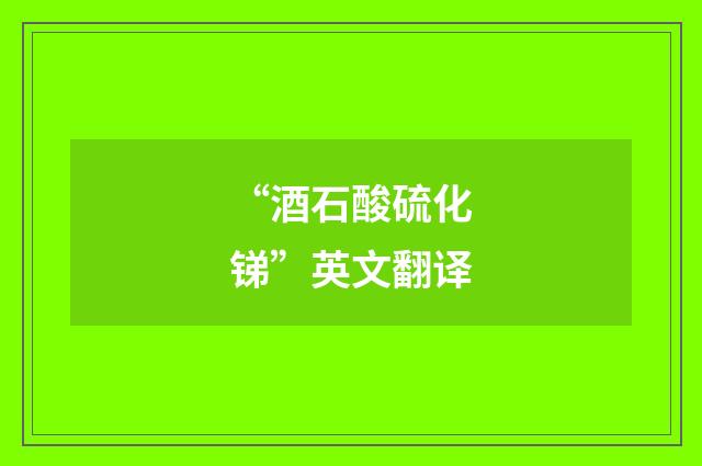 “酒石酸硫化锑”英文翻译