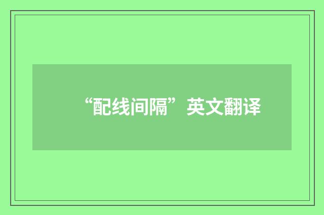 “配线间隔”英文翻译