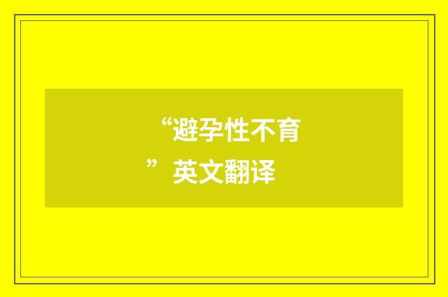 “避孕性不育”英文翻译