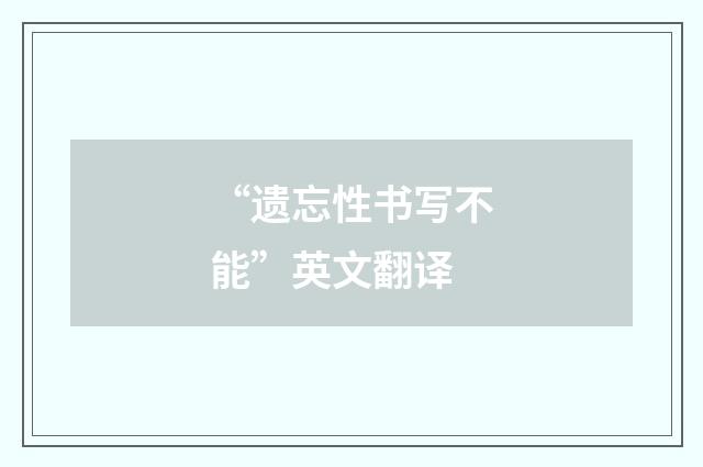 “遗忘性书写不能”英文翻译