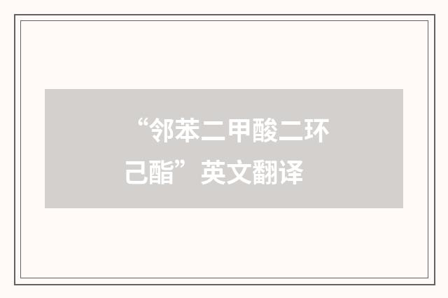 “邻苯二甲酸二环己酯”英文翻译