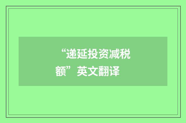 “递延投资减税额”英文翻译