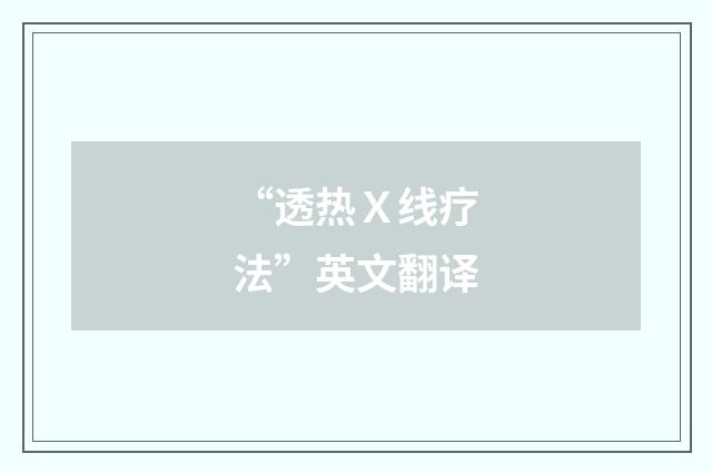 “透热Ｘ线疗法”英文翻译