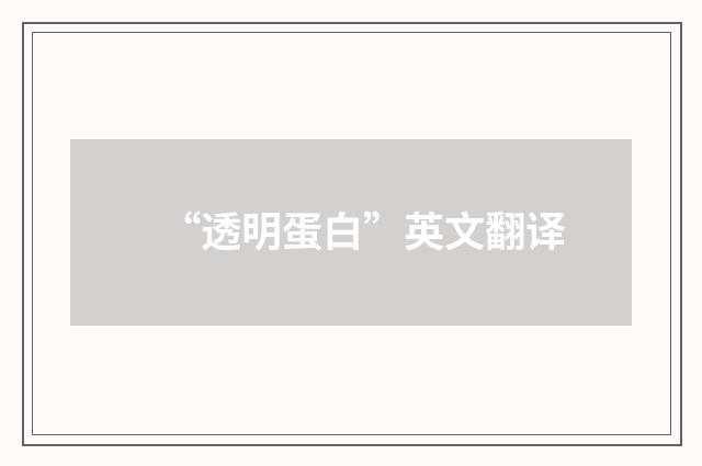 “透明蛋白”英文翻译