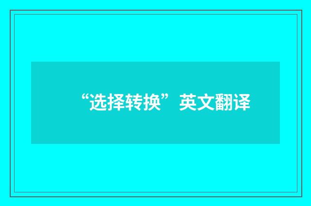 “选择转换”英文翻译