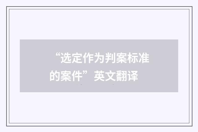“选定作为判案标准的案件”英文翻译