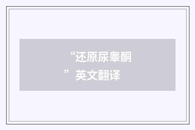 “还原尿睾酮”英文翻译