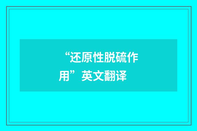 “还原性脱硫作用”英文翻译