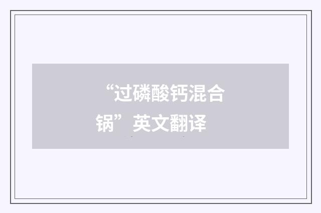 “过磷酸钙混合锅”英文翻译