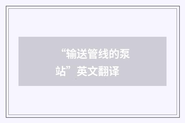 “输送管线的泵站”英文翻译
