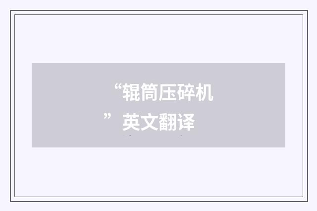 “辊筒压碎机”英文翻译