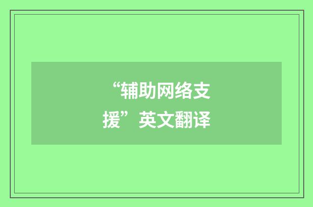 “辅助网络支援”英文翻译