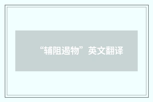 “辅阻遏物”英文翻译