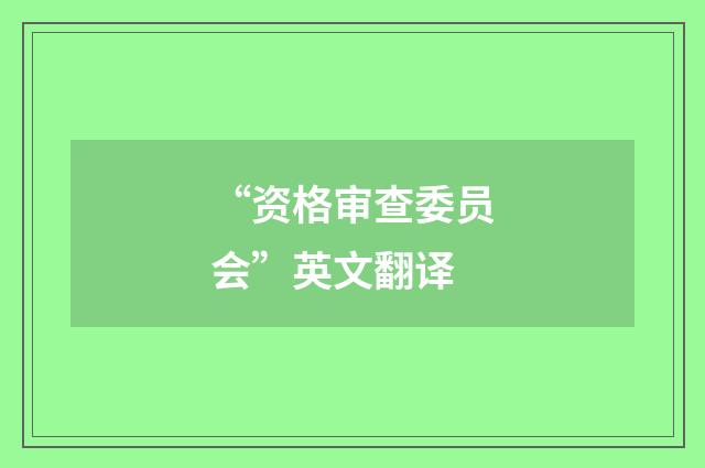 “资格审查委员会”英文翻译