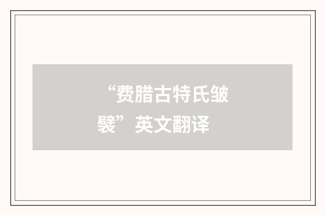 “费腊古特氏皱襞”英文翻译