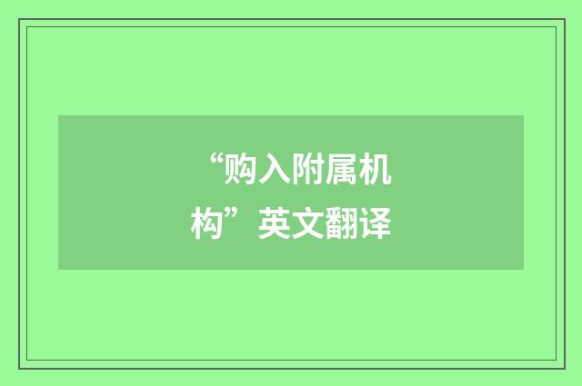 “购入附属机构”英文翻译