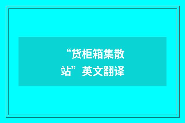 “货柜箱集散站”英文翻译