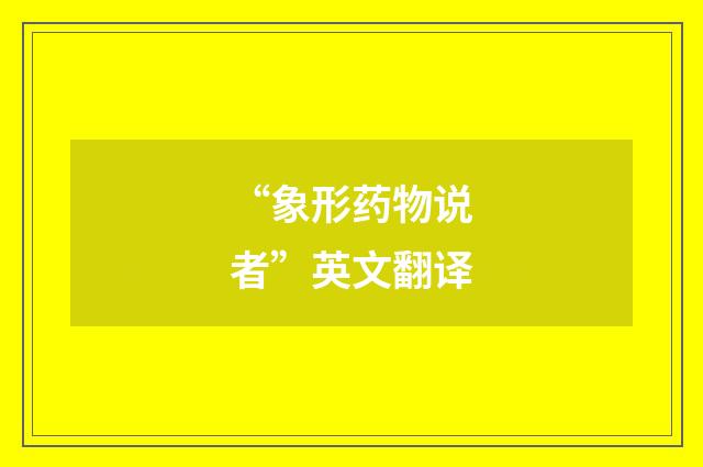 “象形药物说者”英文翻译