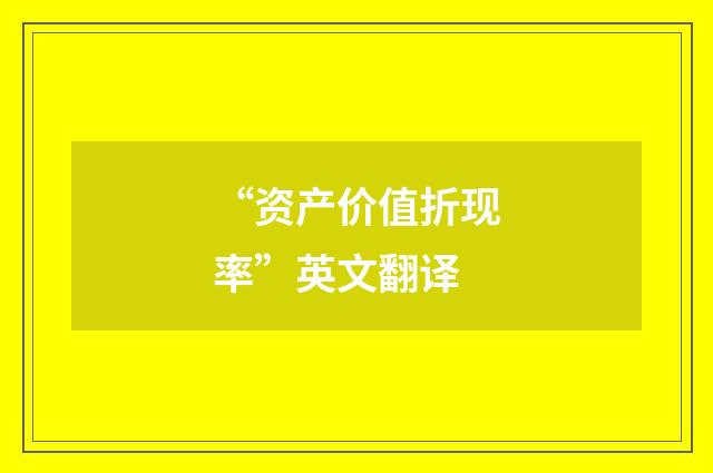 “资产价值折现率”英文翻译