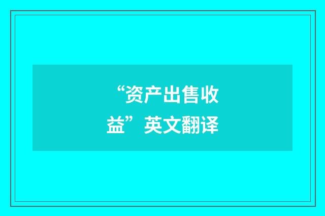 “资产出售收益”英文翻译