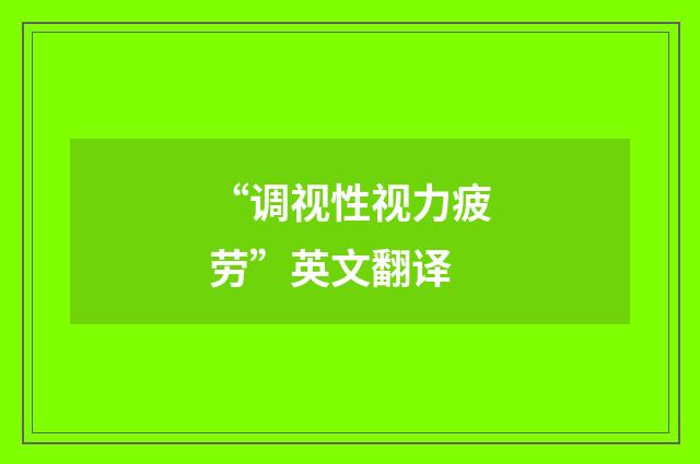 “调视性视力疲劳”英文翻译